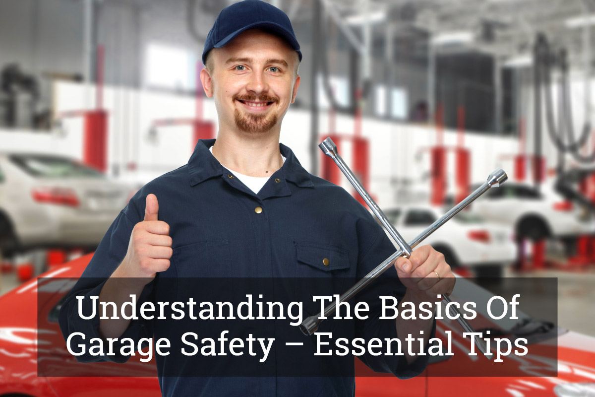 Understanding The Basics Of Garage Safety – Essential Tips