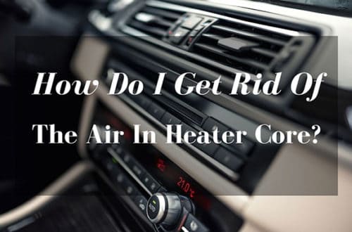 How-Do-I-Get-Rid-Of-The-Air-In-Heater-Core