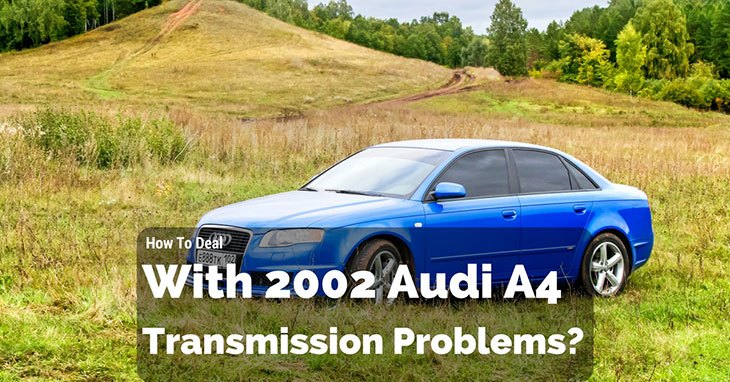 How To Deal With 2002 Audi A4 Transmission Problems