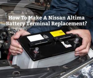 How To Make A Nissan Altima Battery Terminal Replacement? – DRIVING LIFE