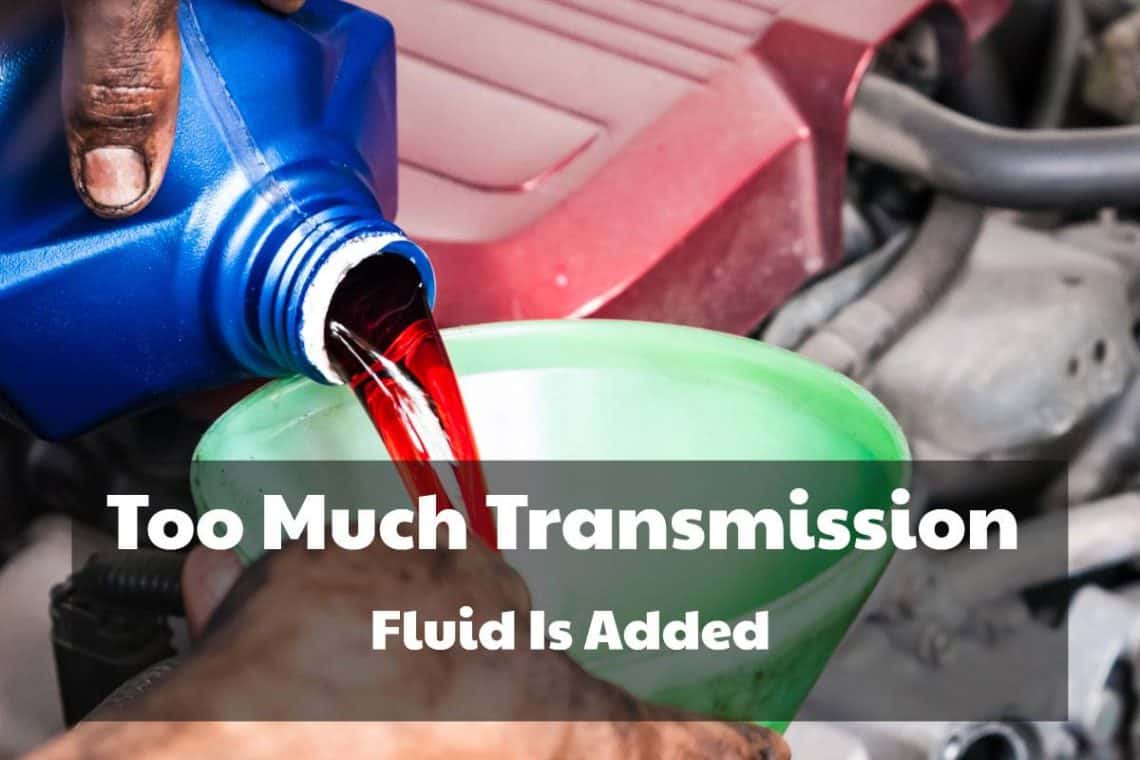 what happens when too much transmission fluid is added driving life too much transmission fluid is