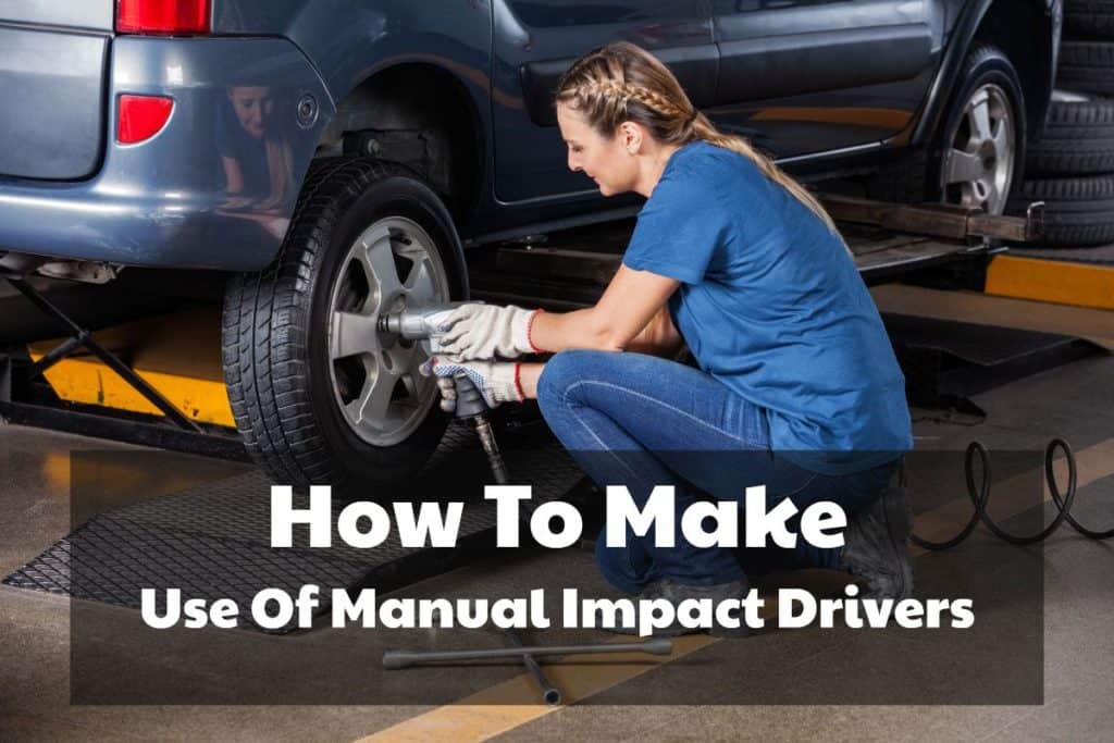 How To Make Use Of Manual Impact Drivers To Complete Household Jobs