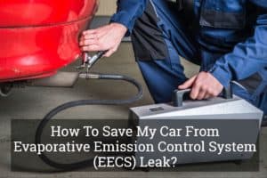 How To Save My Car From Evaporative Emission Control System (EECS) Leak