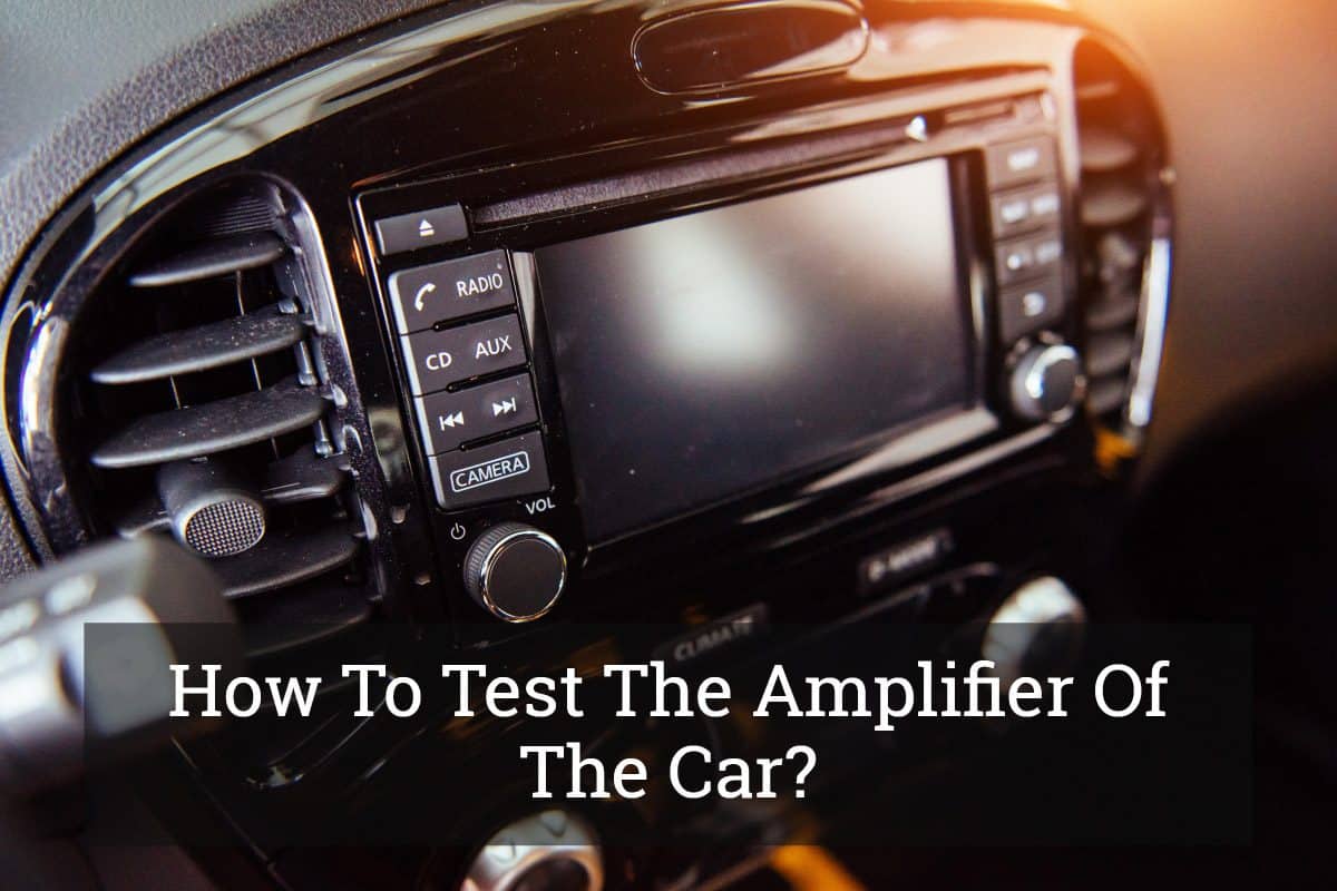 How To Test The Amplifier Of The Car