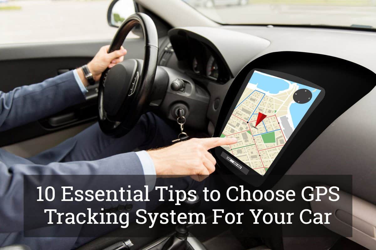 10 Essential Tips to Choose GPS Tracking System For Your Car