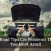 10 Road Tips Car Problems That You Must Avoid