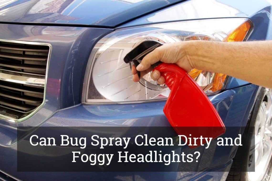 Can Bug Spray Clean Dirty and Foggy Headlights
