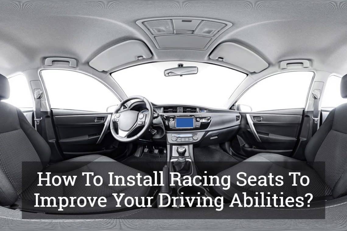 How To Install Racing Seats To Improve Your Driving Abilities