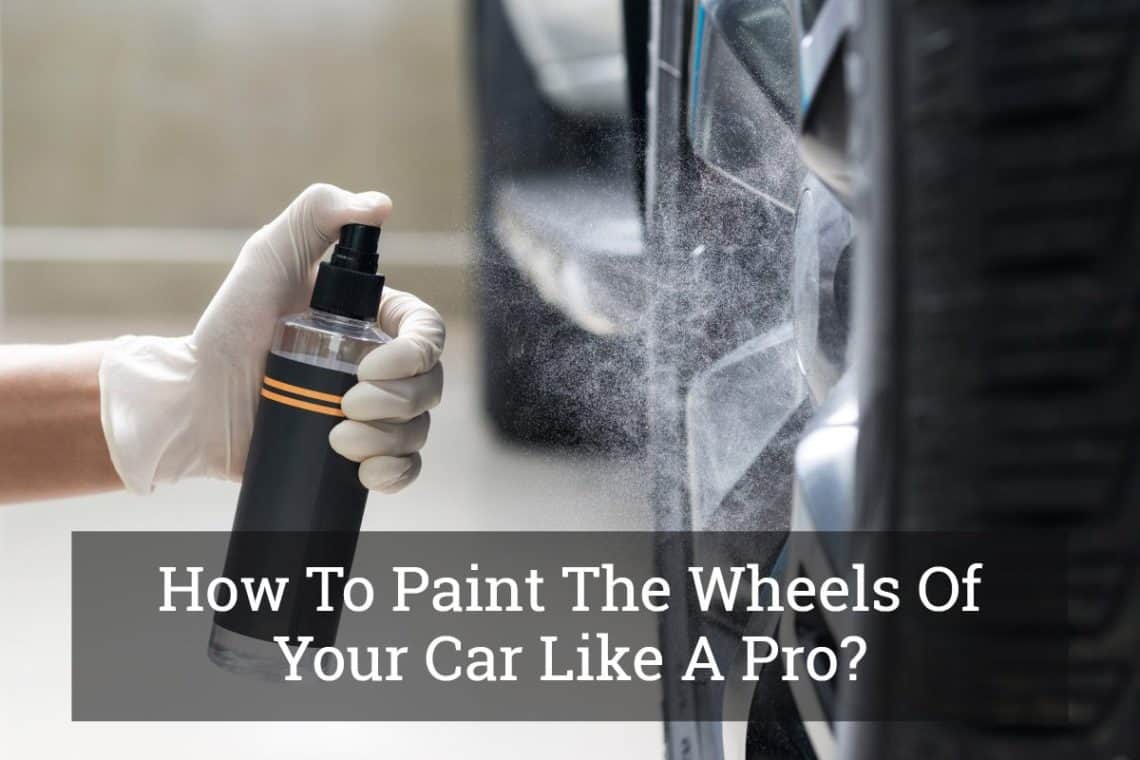 How To Paint The Wheels Of Your Car Like A Pro