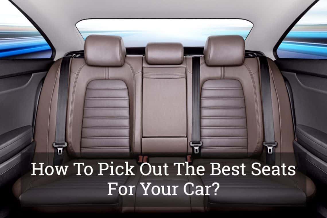 How To Pick Out The Best Seats For Your Car