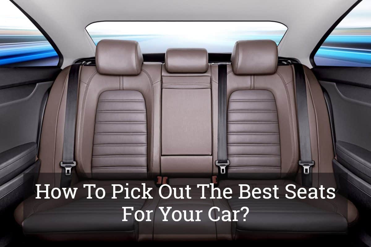 How To Pick Out The Best Seats For Your Car