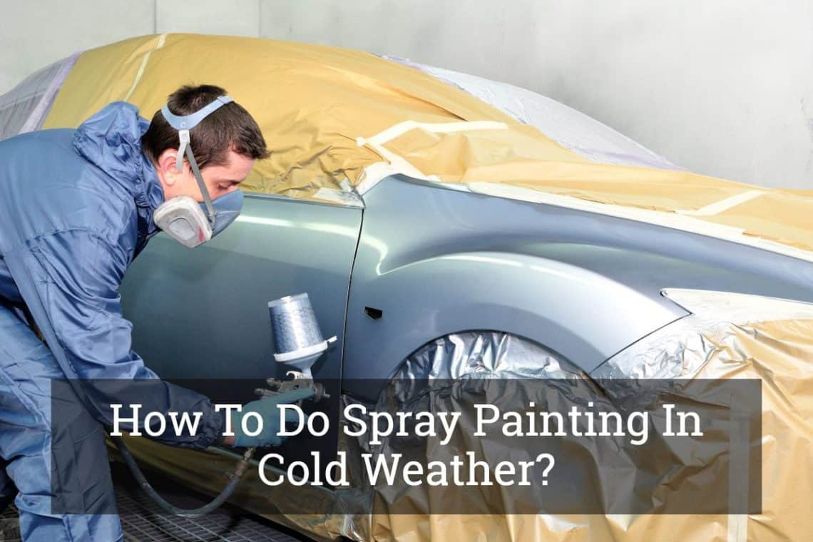 How To Do Spray Painting In Cold Weather