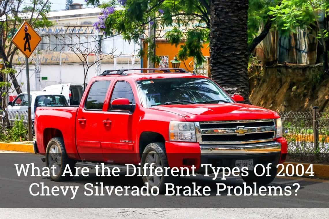 What Are the Different Types Of 2004 Chevy Silverado Brake Problems
