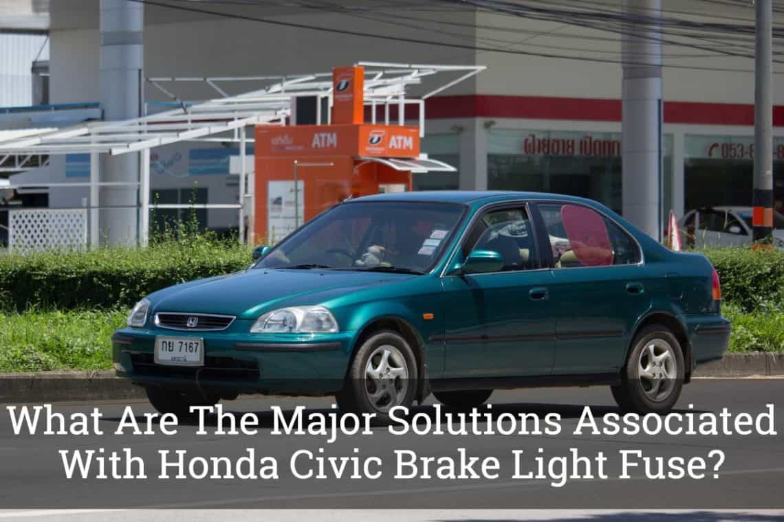 What Are The Major Solutions Associated With Honda Civic Brake Light Fuse