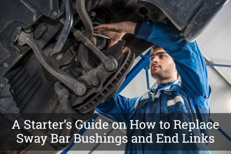A Starter’s Guide on How to Replace Sway Bar Bushings and End Links