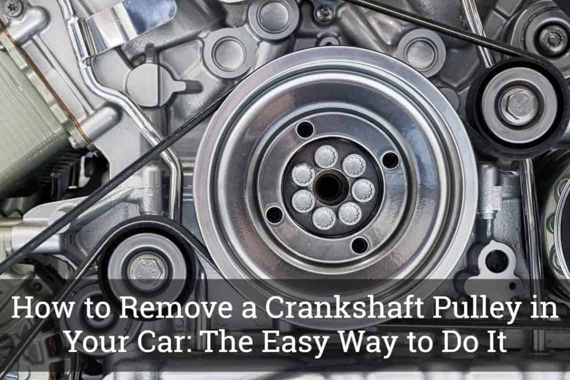How to Remove a Crankshaft Pulley in Your Car