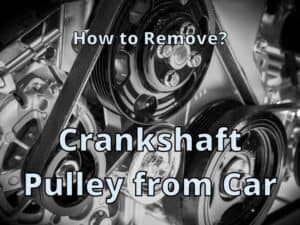 How to Remove a Crankshaft Pulley in Your Car: The Easy Way to Do It