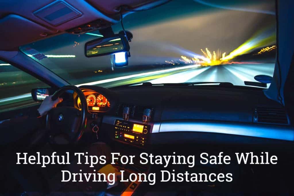 Helpful Tips For Staying Safe While Driving Long Distances