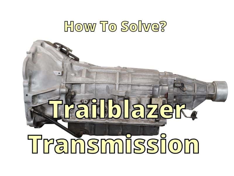 How To Solve The Trailblazer Transmission Problems?