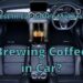 Brewing Coffee in Car