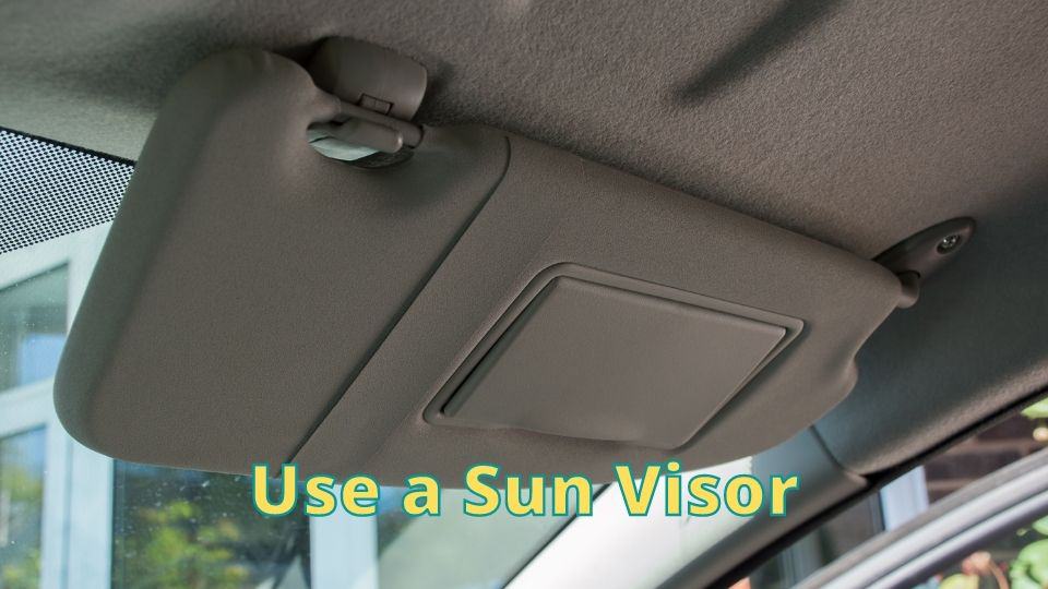 Use a Sun Visor Use a Sun Visor